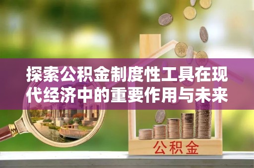 越城探索公积金制度性工具在现代经济中的重要作用与未来发展趋势