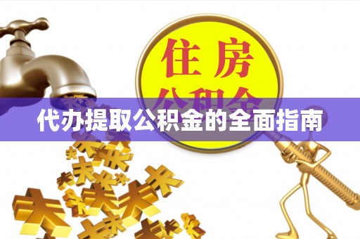 越城代办提取公积金的全面指南