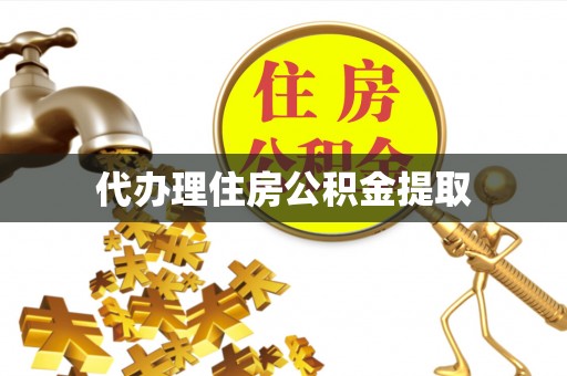 越城代办理住房公积金提取
