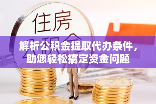 越城解析公积金提取代办条件，助您轻松搞定资金问题