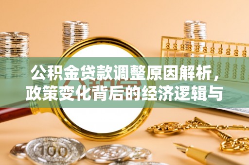 越城公积金贷款调整原因解析，政策变化背后的经济逻辑与民生考量